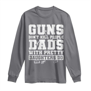 Guns Dont Kill People Dads With Pretty Daughters Do Long Sleeve Shirt Girl Dad Guns Fathers Day TS10 Charcoal Print Your Wear