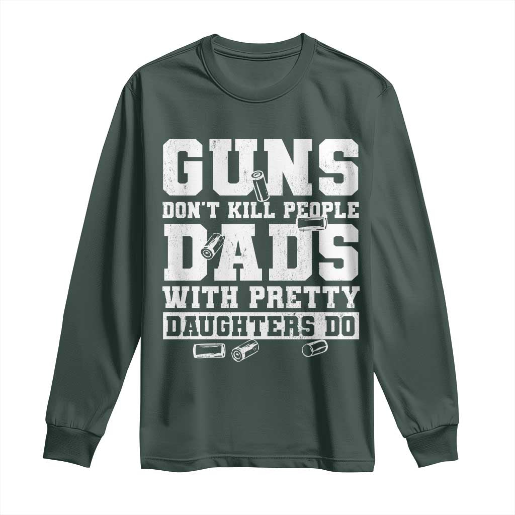 Guns Dont Kill People Dads With Pretty Daughters Do Long Sleeve Shirt Girl Dad Guns Fathers Day TS10 Dark Forest Green Print Your Wear