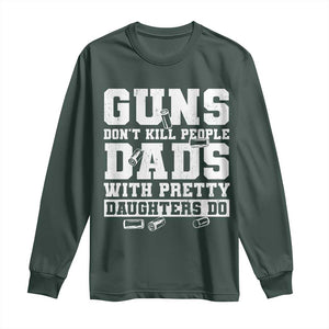 Guns Dont Kill People Dads With Pretty Daughters Do Long Sleeve Shirt Girl Dad Guns Fathers Day TS10 Dark Forest Green Print Your Wear
