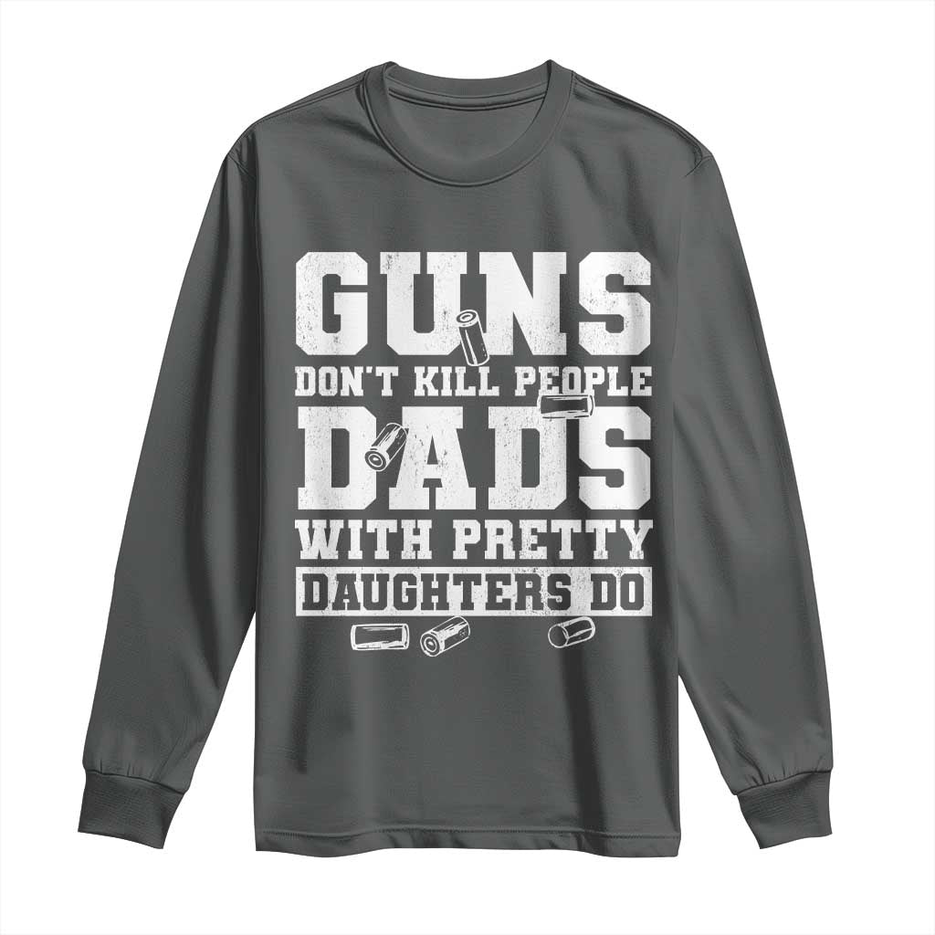 Guns Dont Kill People Dads With Pretty Daughters Do Long Sleeve Shirt Girl Dad Guns Fathers Day TS10 Dark Heather Print Your Wear