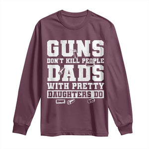 Guns Dont Kill People Dads With Pretty Daughters Do Long Sleeve Shirt Girl Dad Guns Fathers Day TS10 Maroon Print Your Wear