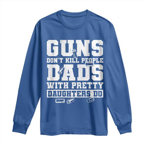 Guns Dont Kill People Dads With Pretty Daughters Do Long Sleeve Shirt Girl Dad Guns Fathers Day TS10 Royal Blue Print Your Wear