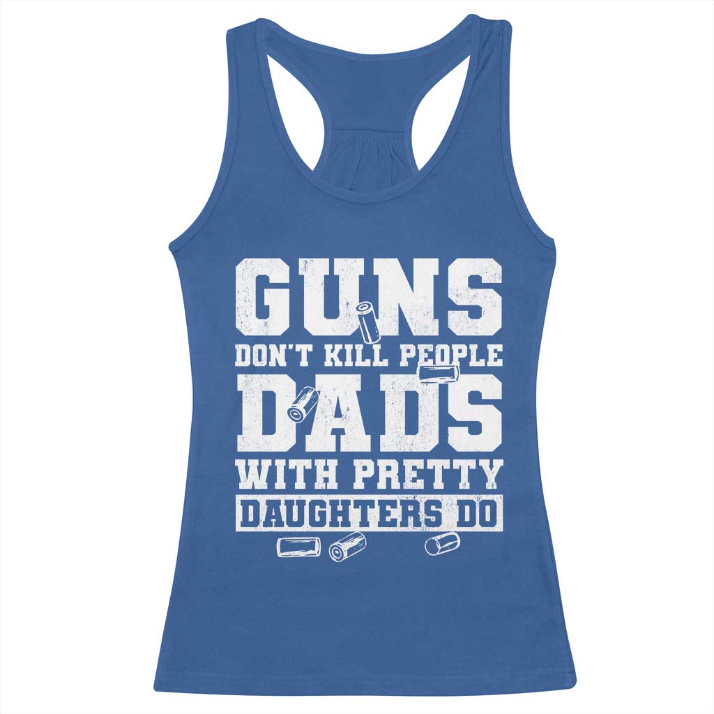 Guns Dont Kill People Dads With Pretty Daughters Do Racerback Tank Top Girl Dad Guns Fathers Day TS10 Royal Blue Print Your Wear
