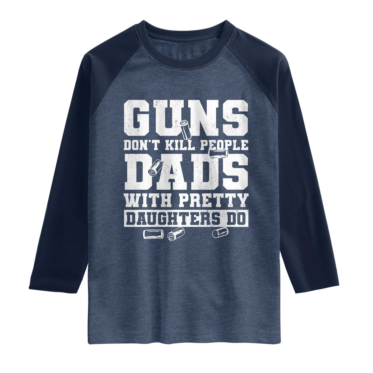 Guns Dont Kill People Dads With Pretty Daughters Do Raglan Shirt Girl Dad Guns Fathers Day TS10 Heather Denim Navy Print Your Wear