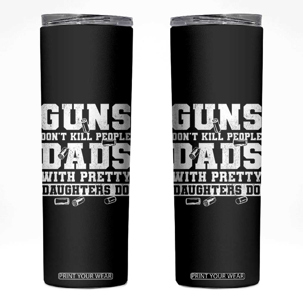 Guns Dont Kill People Dads With Pretty Daughters Do Skinny Tumbler Girl Dad Guns Fathers Day TS10 Black Print Your Wear