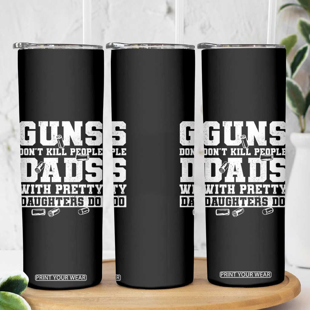 Guns Dont Kill People Dads With Pretty Daughters Do Skinny Tumbler Girl Dad Guns Fathers Day TS10 Print Your Wear