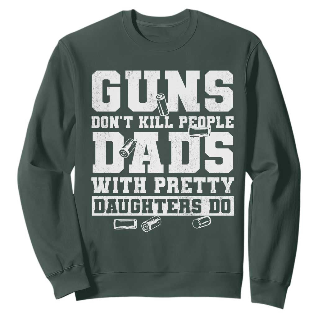 Guns Dont Kill People Dads With Pretty Daughters Do Sweatshirt Girl Dad Guns Fathers Day TS10 Dark Forest Green Print Your Wear