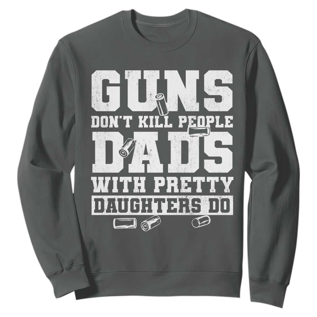 Guns Dont Kill People Dads With Pretty Daughters Do Sweatshirt Girl Dad Guns Fathers Day TS10 Dark Heather Print Your Wear