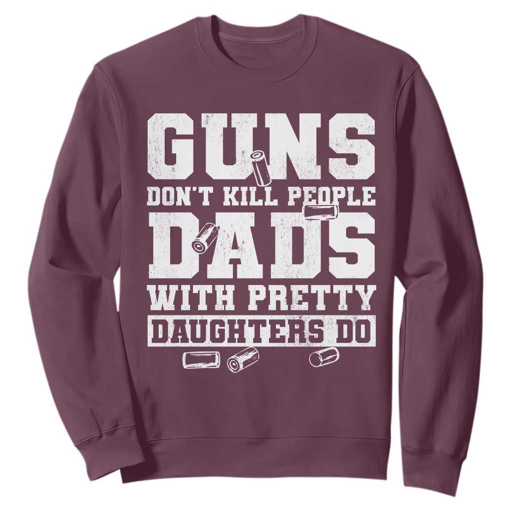 Guns Dont Kill People Dads With Pretty Daughters Do Sweatshirt Girl Dad Guns Fathers Day TS10 Maroon Print Your Wear