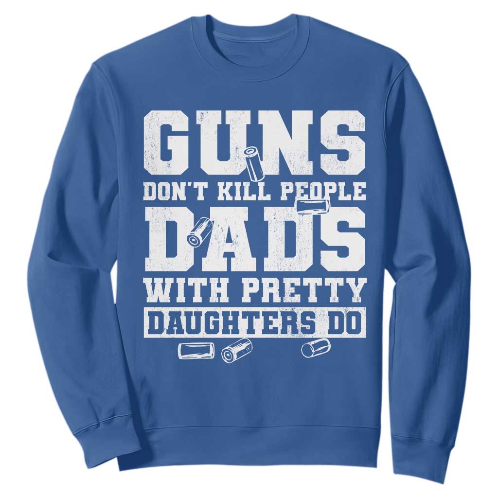 Guns Dont Kill People Dads With Pretty Daughters Do Sweatshirt Girl Dad Guns Fathers Day TS10 Royal Blue Print Your Wear