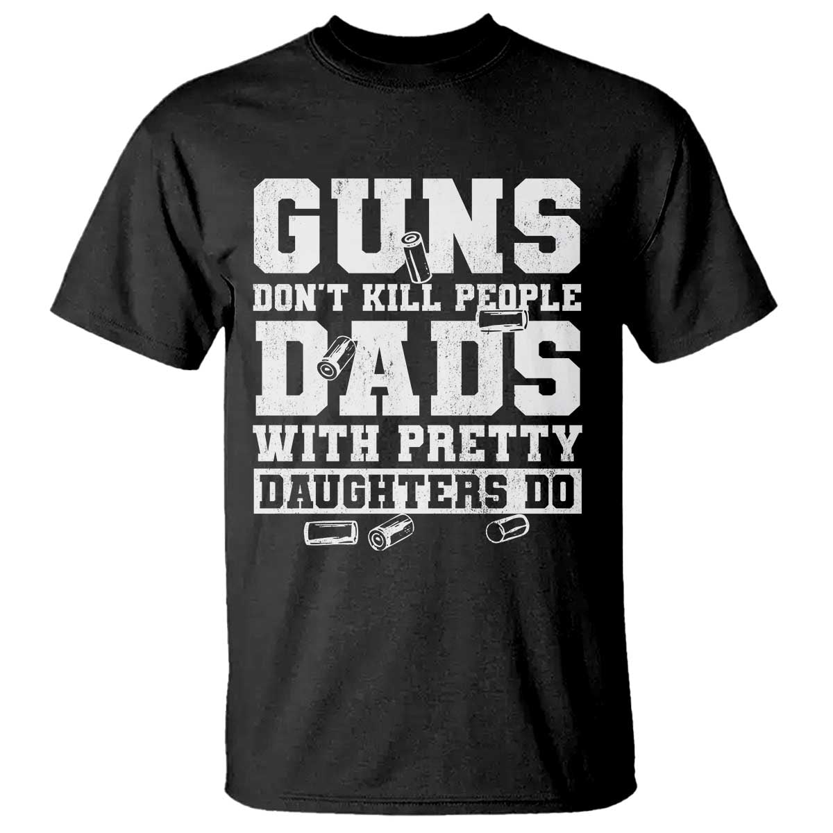 Guns Dont Kill People Dads With Pretty Daughters Do T Shirt Girl Dad Guns Fathers Day TS10 Black Print Your Wear