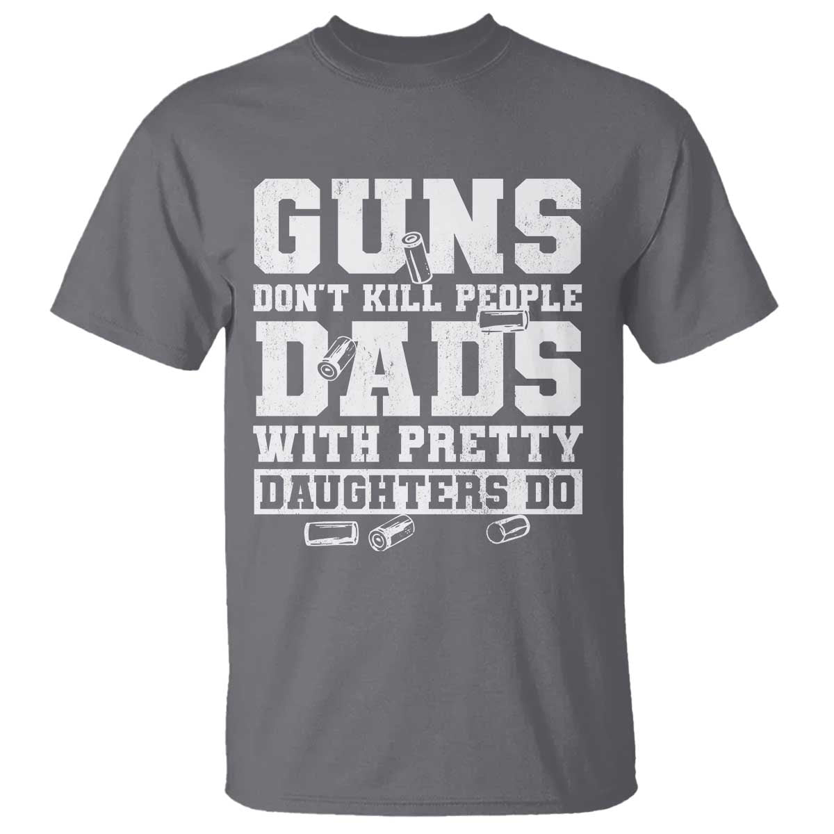 Guns Dont Kill People Dads With Pretty Daughters Do T Shirt Girl Dad Guns Fathers Day TS10 Charcoal Print Your Wear