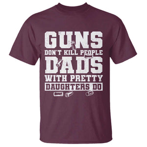 Guns Dont Kill People Dads With Pretty Daughters Do T Shirt Girl Dad Guns Fathers Day TS10 Maroon Print Your Wear