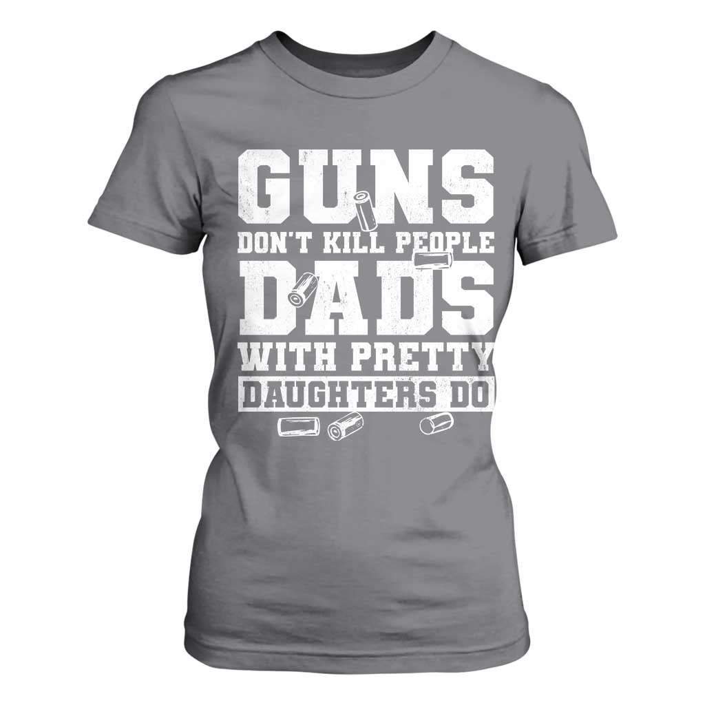 Guns Dont Kill People Dads With Pretty Daughters Do T Shirt For Women Girl Dad Guns Fathers Day TS10 Charcoal Print Your Wear
