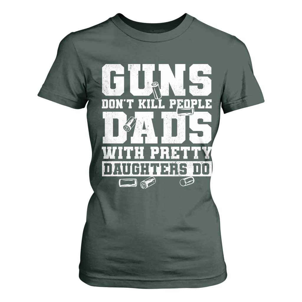 Guns Dont Kill People Dads With Pretty Daughters Do T Shirt For Women Girl Dad Guns Fathers Day TS10 Dark Forest Green Print Your Wear