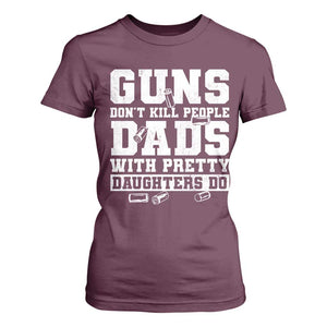 Guns Dont Kill People Dads With Pretty Daughters Do T Shirt For Women Girl Dad Guns Fathers Day TS10 Maroon Print Your Wear