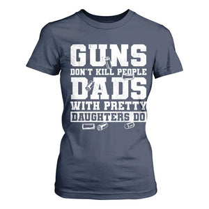 Guns Dont Kill People Dads With Pretty Daughters Do T Shirt For Women Girl Dad Guns Fathers Day TS10 Navy Print Your Wear