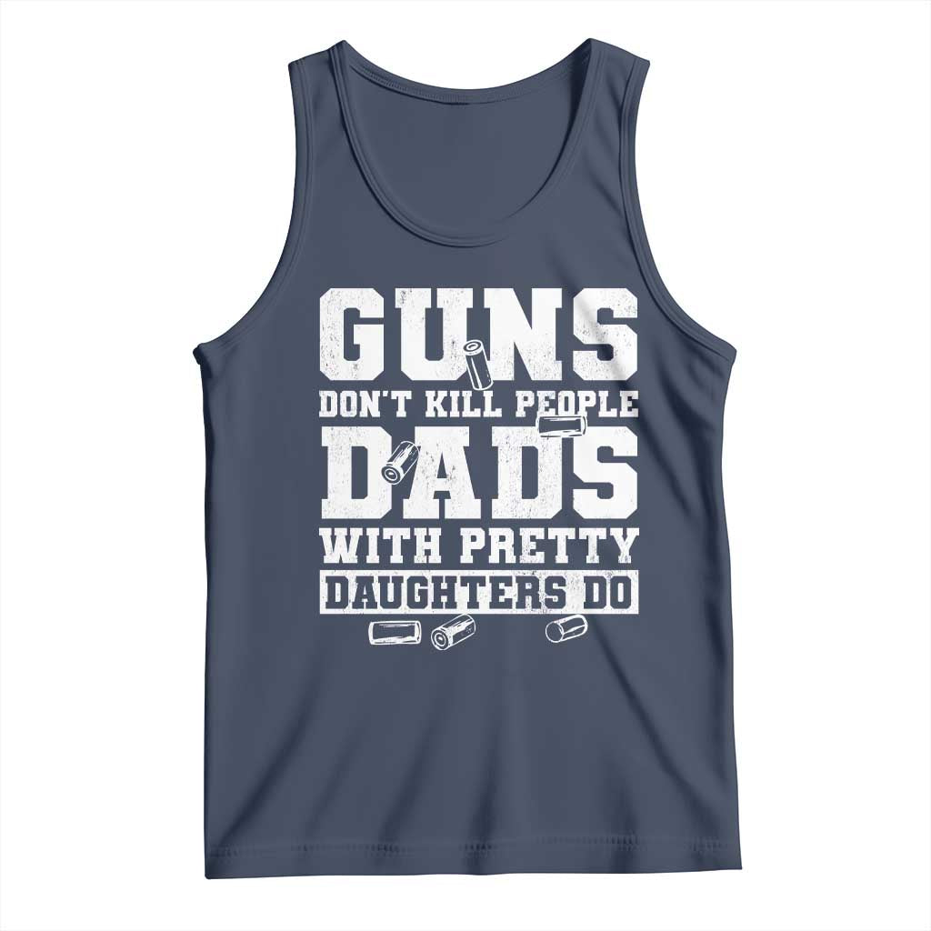 Guns Dont Kill People Dads With Pretty Daughters Do Tank Top Girl Dad Guns Fathers Day TS10 Navy Print Your Wear