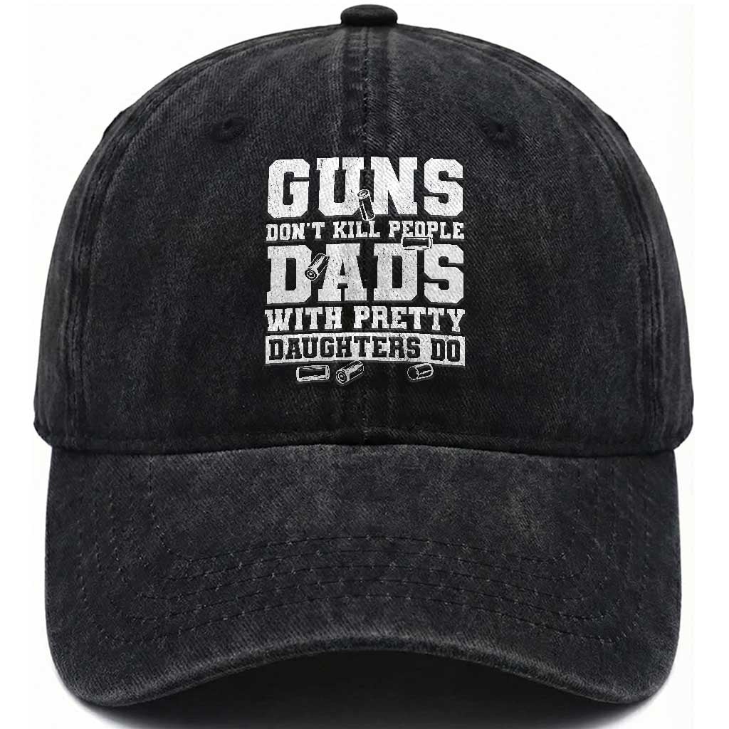 Guns Dont Kill People Dads With Pretty Daughters Do Washed Cotton Baseball Cap Girl Dad Guns Fathers Day TS10 Print Your Wear