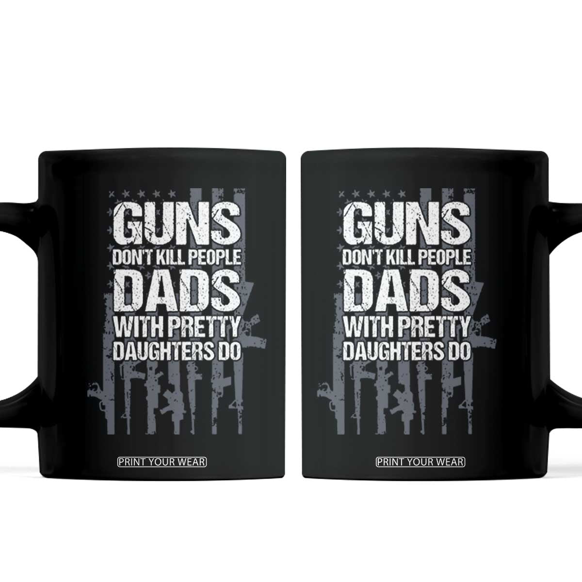 Guns Dont Kill People Dads With Pretty Daughters Do Coffee Mug Funny Girl Dad Gun American Flag TS10 Black Print Your Wear