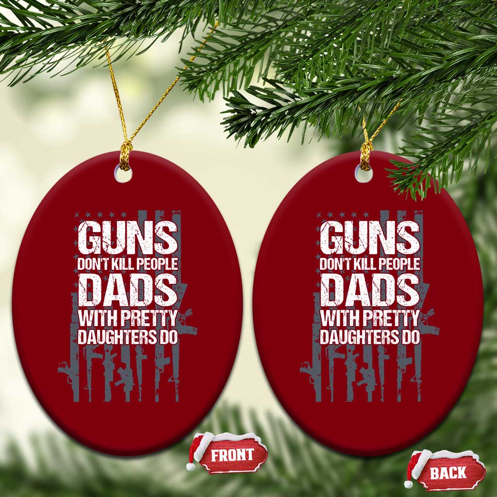 Guns Dont Kill People Dads With Pretty Daughters Do Ceramic Ornament Funny Girl Dad Gun American Flag TS10 Print Your Wear