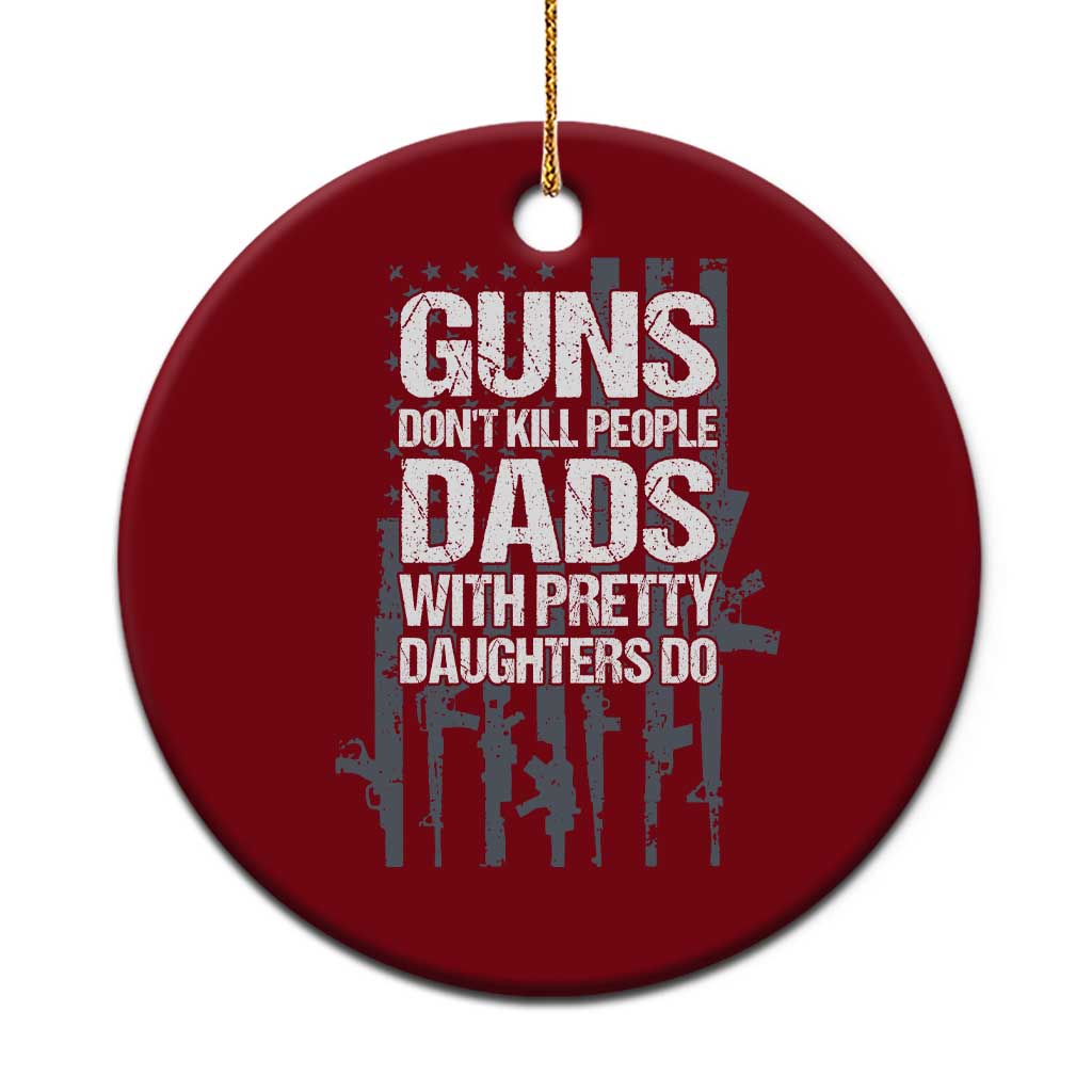 Guns Dont Kill People Dads With Pretty Daughters Do Ceramic Ornament Funny Girl Dad Gun American Flag TS10 1pc Red Print Your Wear