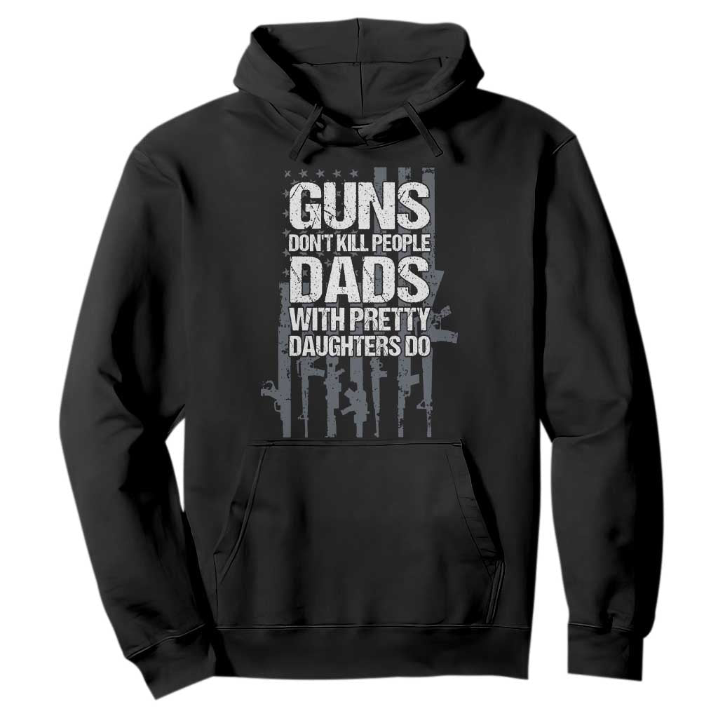 Guns Dont Kill People Dads With Pretty Daughters Do Hoodie Funny Girl Dad Gun American Flag TS10 Black Print Your Wear