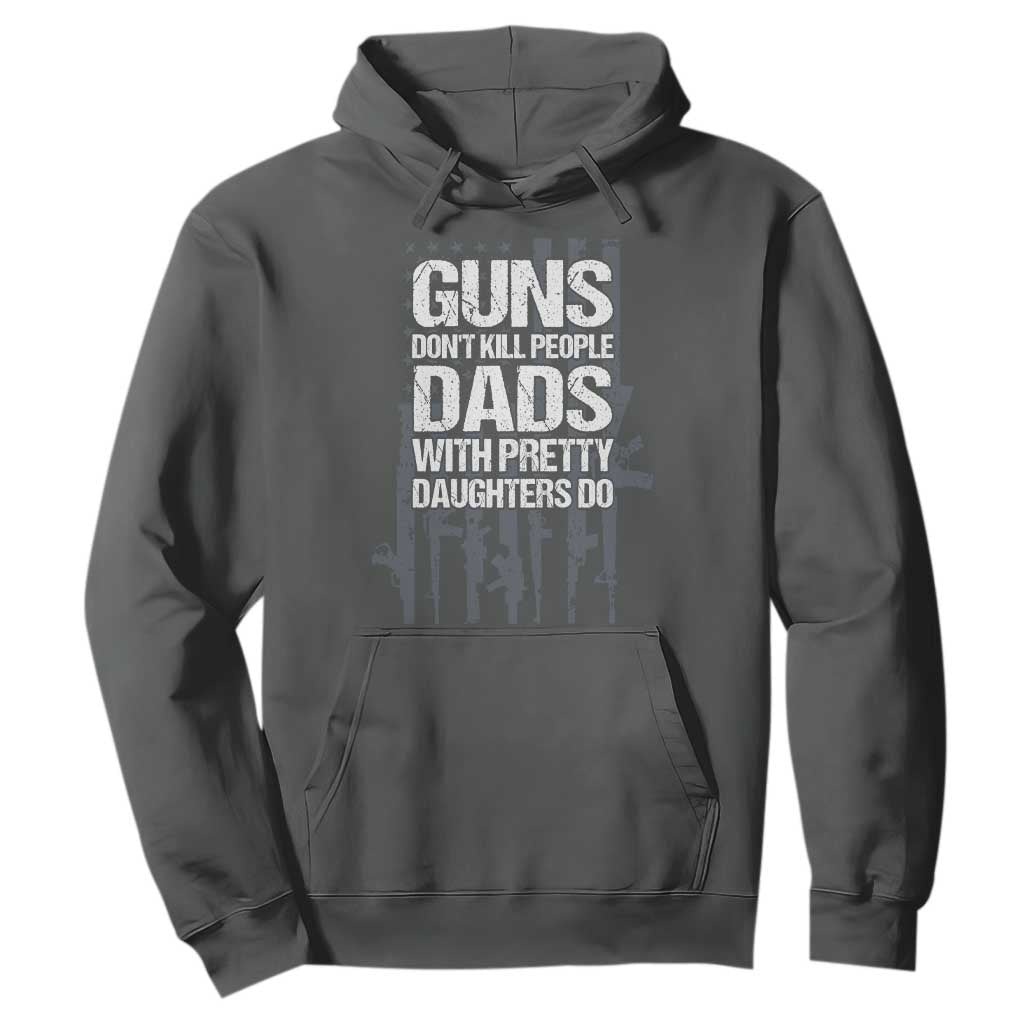 Guns Dont Kill People Dads With Pretty Daughters Do Hoodie Funny Girl Dad Gun American Flag TS10 Dark Heather Print Your Wear