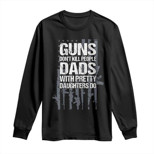 Guns Dont Kill People Dads With Pretty Daughters Do Long Sleeve Shirt Funny Girl Dad Gun American Flag TS10 Black Print Your Wear