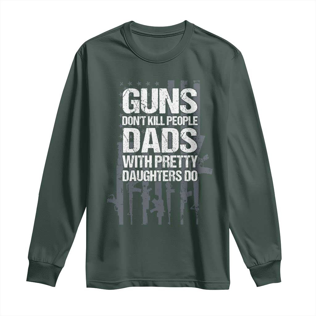 Guns Dont Kill People Dads With Pretty Daughters Do Long Sleeve Shirt Funny Girl Dad Gun American Flag TS10 Dark Forest Green Print Your Wear