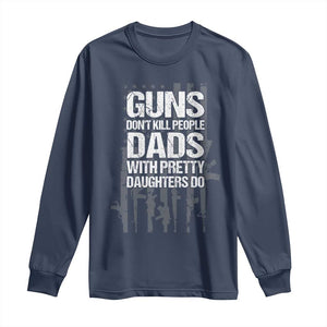 Guns Dont Kill People Dads With Pretty Daughters Do Long Sleeve Shirt Funny Girl Dad Gun American Flag TS10 Navy Print Your Wear