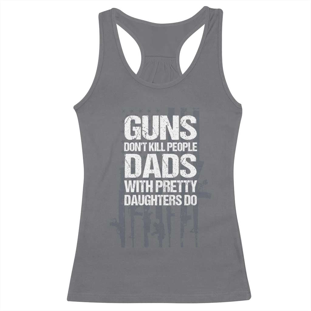 Guns Dont Kill People Dads With Pretty Daughters Do Racerback Tank Top Funny Girl Dad Gun American Flag TS10 Charcoal Print Your Wear