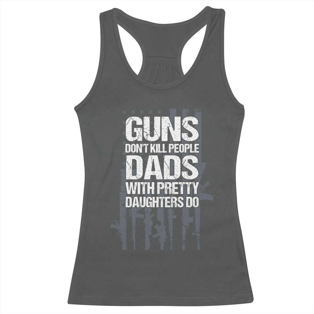 Guns Dont Kill People Dads With Pretty Daughters Do Racerback Tank Top Funny Girl Dad Gun American Flag TS10 Dark Heather Print Your Wear