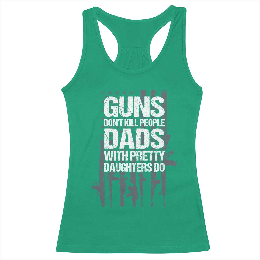 Guns Dont Kill People Dads With Pretty Daughters Do Racerback Tank Top Funny Girl Dad Gun American Flag TS10 Irish Green Print Your Wear