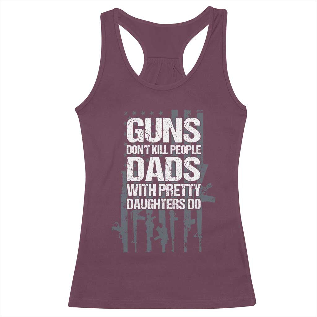 Guns Dont Kill People Dads With Pretty Daughters Do Racerback Tank Top Funny Girl Dad Gun American Flag TS10 Maroon Print Your Wear