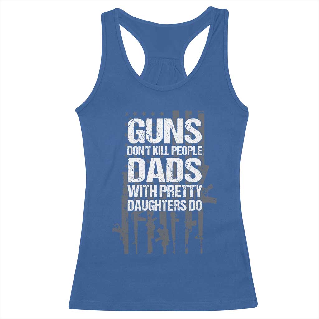 Guns Dont Kill People Dads With Pretty Daughters Do Racerback Tank Top Funny Girl Dad Gun American Flag TS10 Royal Blue Print Your Wear