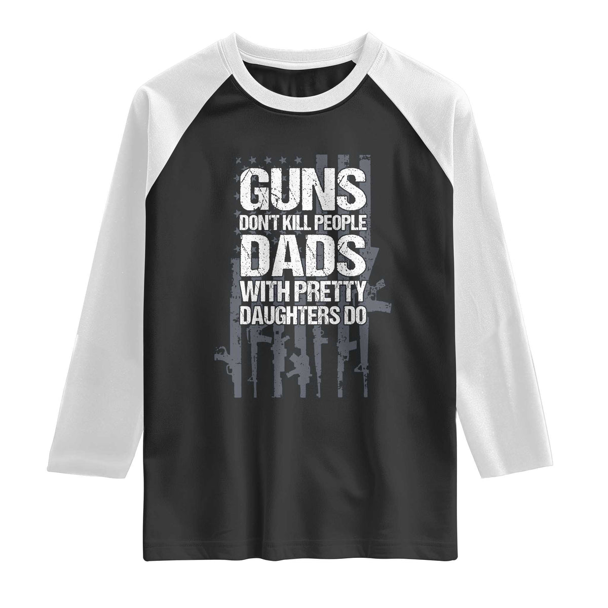 Guns Dont Kill People Dads With Pretty Daughters Do Raglan Shirt Funny Girl Dad Gun American Flag TS10 Black White Print Your Wear