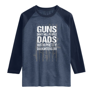 Guns Dont Kill People Dads With Pretty Daughters Do Raglan Shirt Funny Girl Dad Gun American Flag TS10 Heather Denim Navy Print Your Wear
