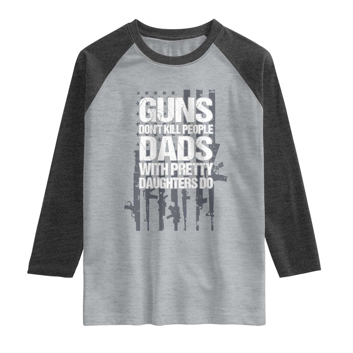 Guns Dont Kill People Dads With Pretty Daughters Do Raglan Shirt Funny Girl Dad Gun American Flag TS10 Heather Gray Heather Charcoal Print Your Wear
