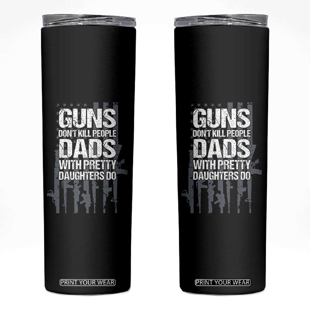 Guns Dont Kill People Dads With Pretty Daughters Do Skinny Tumbler Funny Girl Dad Gun American Flag TS10 Black Print Your Wear