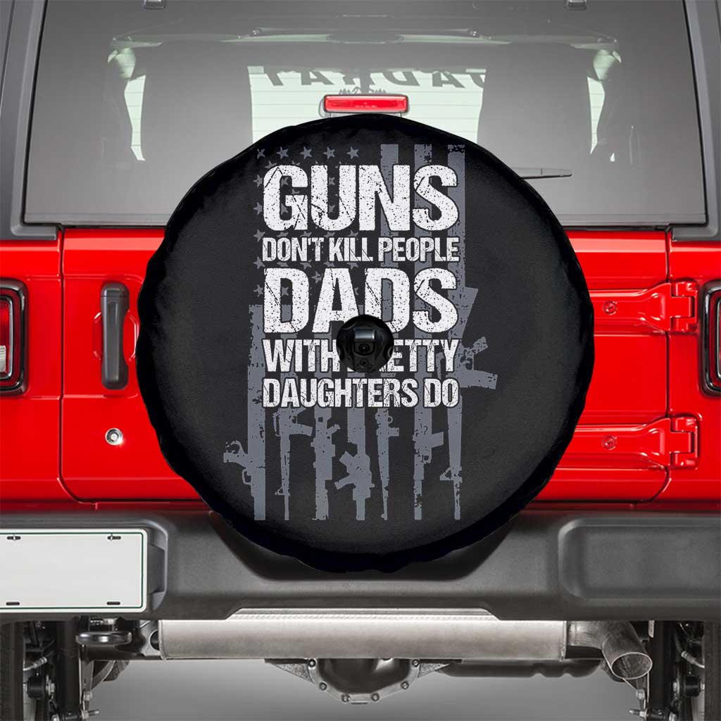 Guns Dont Kill People Dads With Pretty Daughters Do Spare Tire Cover Funny Girl Dad Gun American Flag TS10 Black Print Your Wear