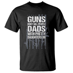 Guns Dont Kill People Dads With Pretty Daughters Do T Shirt Funny Girl Dad Gun American Flag TS10 Black Print Your Wear