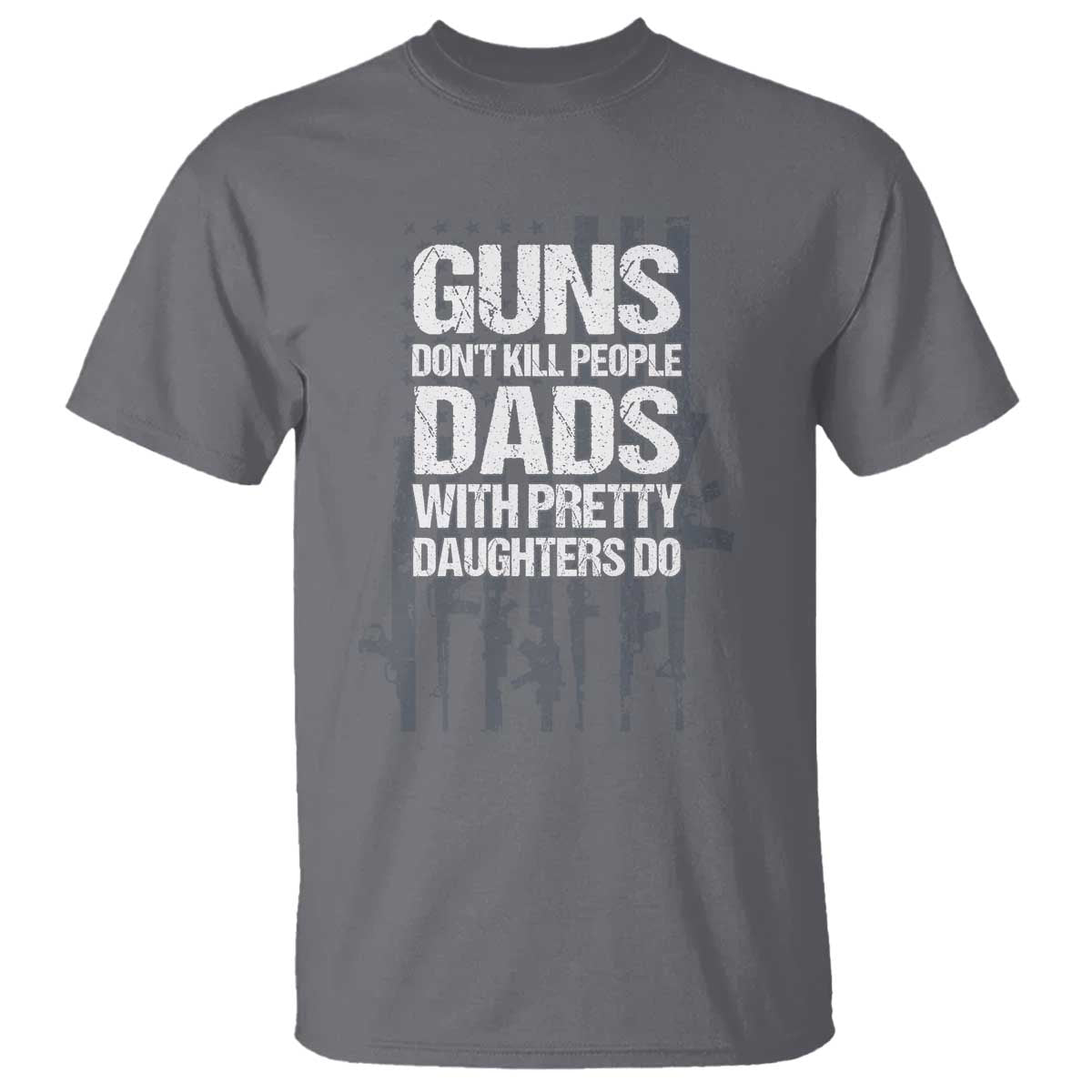 Guns Dont Kill People Dads With Pretty Daughters Do T Shirt Funny Girl Dad Gun American Flag TS10 Charcoal Print Your Wear