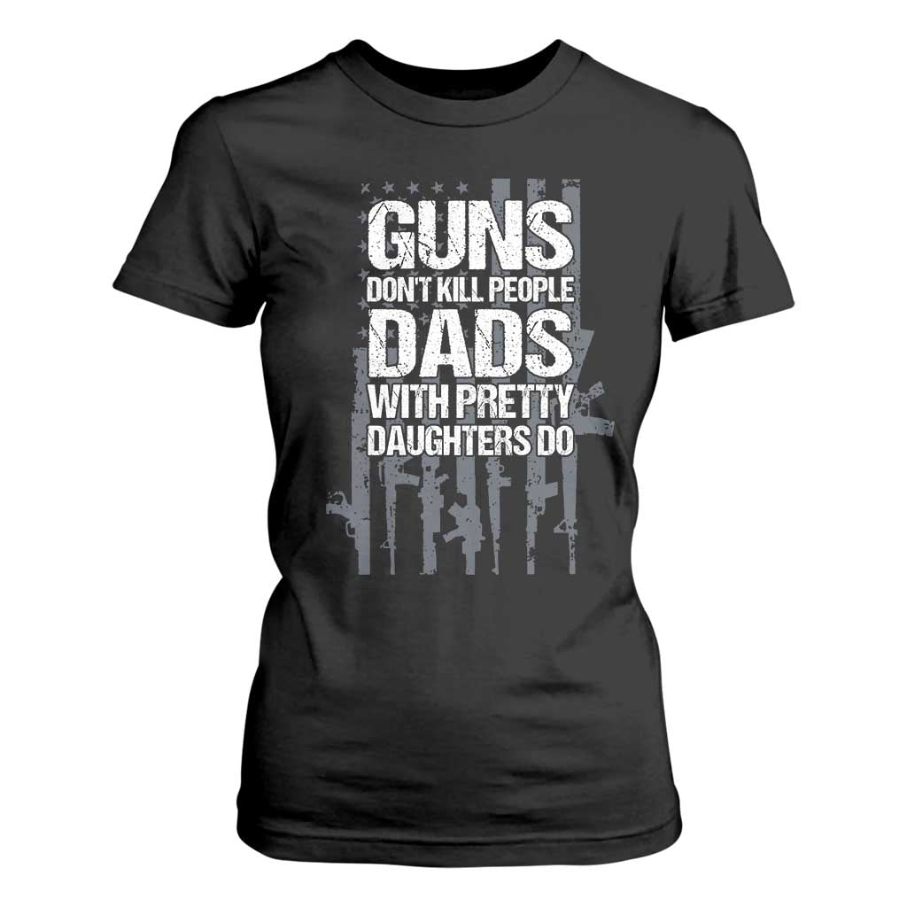 Guns Dont Kill People Dads With Pretty Daughters Do T Shirt For Women Funny Girl Dad Gun American Flag TS10 Black Print Your Wear