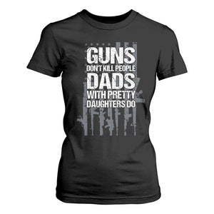 Guns Dont Kill People Dads With Pretty Daughters Do T Shirt For Women Funny Girl Dad Gun American Flag TS10 Black Print Your Wear