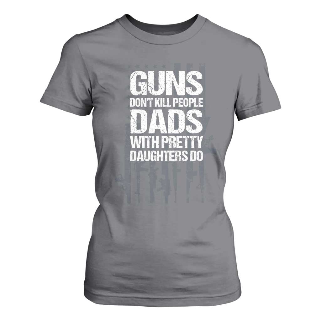 Guns Dont Kill People Dads With Pretty Daughters Do T Shirt For Women Funny Girl Dad Gun American Flag TS10 Charcoal Print Your Wear