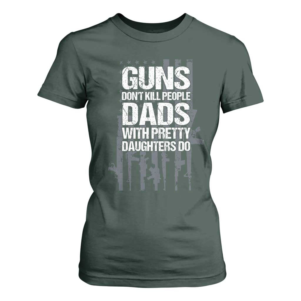 Guns Dont Kill People Dads With Pretty Daughters Do T Shirt For Women Funny Girl Dad Gun American Flag TS10 Dark Forest Green Print Your Wear