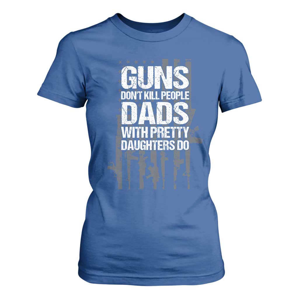 Guns Dont Kill People Dads With Pretty Daughters Do T Shirt For Women Funny Girl Dad Gun American Flag TS10 Royal Blue Print Your Wear