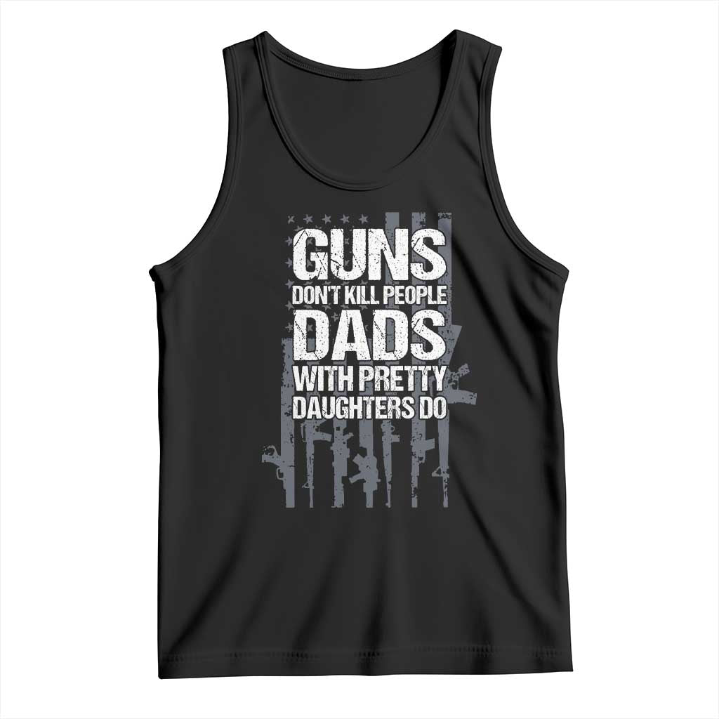 Guns Dont Kill People Dads With Pretty Daughters Do Tank Top Funny Girl Dad Gun American Flag TS10 Black Print Your Wear