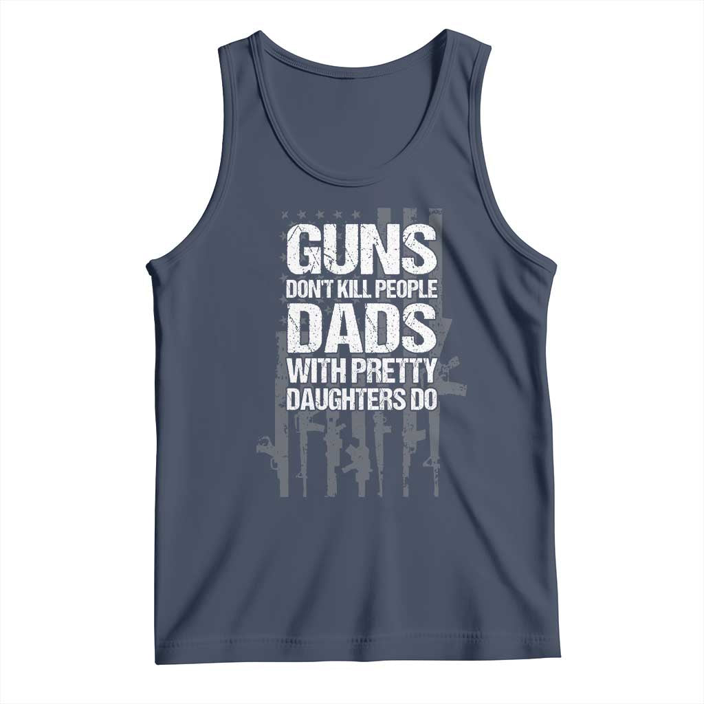 Guns Dont Kill People Dads With Pretty Daughters Do Tank Top Funny Girl Dad Gun American Flag TS10 Navy Print Your Wear